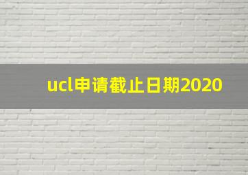 ucl申请截止日期2020