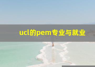 ucl的pem专业与就业