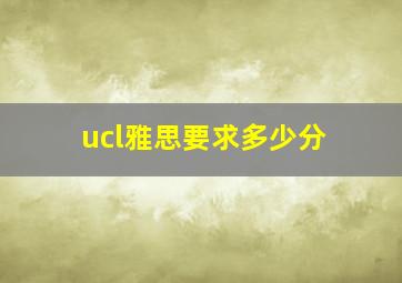 ucl雅思要求多少分