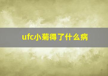 ufc小菊得了什么病