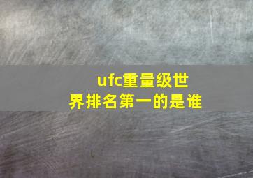 ufc重量级世界排名第一的是谁