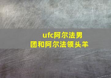 ufc阿尔法男团和阿尔法领头羊