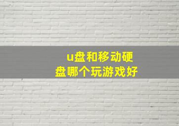 u盘和移动硬盘哪个玩游戏好