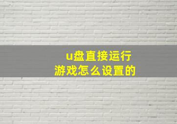 u盘直接运行游戏怎么设置的