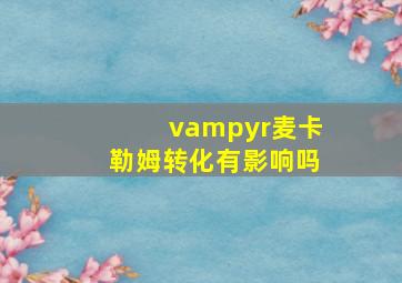 vampyr麦卡勒姆转化有影响吗