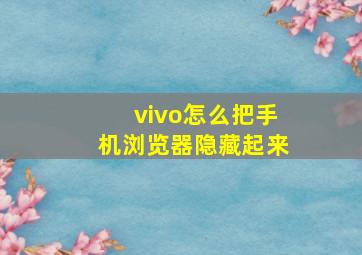 vivo怎么把手机浏览器隐藏起来