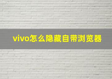 vivo怎么隐藏自带浏览器