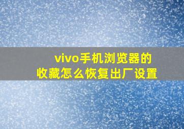 vivo手机浏览器的收藏怎么恢复出厂设置