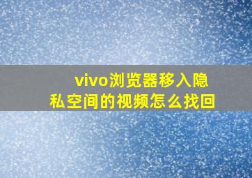 vivo浏览器移入隐私空间的视频怎么找回