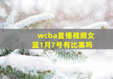 wcba直播视频女篮1月7号有比赛吗