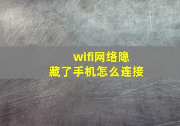 wifi网络隐藏了手机怎么连接