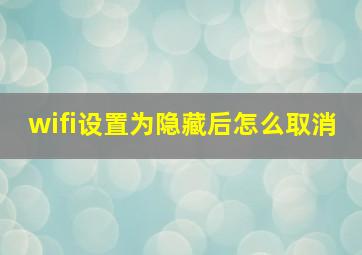 wifi设置为隐藏后怎么取消