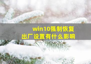 win10强制恢复出厂设置有什么影响