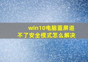 win10电脑蓝屏进不了安全模式怎么解决