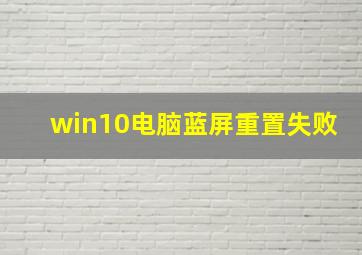 win10电脑蓝屏重置失败