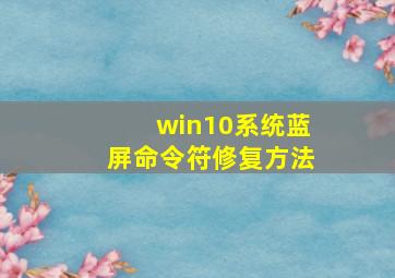 win10系统蓝屏命令符修复方法