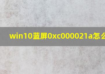 win10蓝屏0xc000021a怎么修复