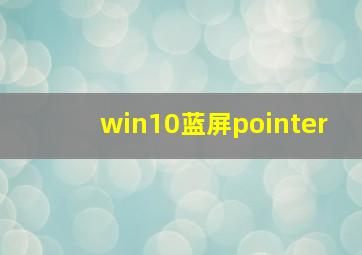 win10蓝屏pointer