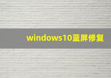 windows10蓝屏修复