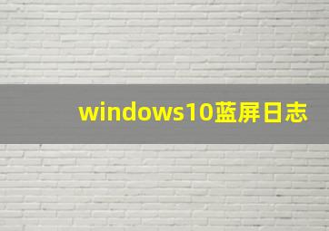 windows10蓝屏日志