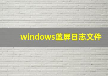 windows蓝屏日志文件