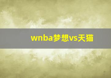 wnba梦想vs天猫