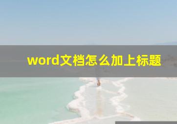 word文档怎么加上标题