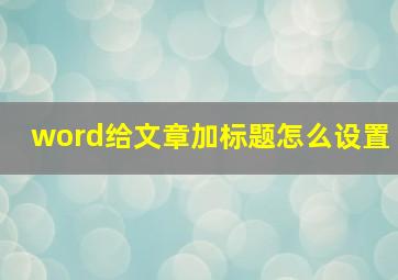 word给文章加标题怎么设置