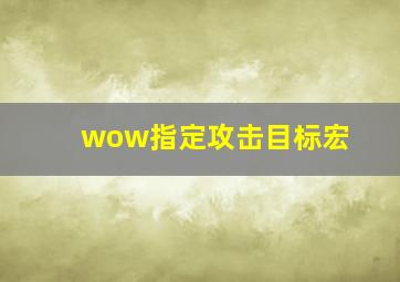 wow指定攻击目标宏