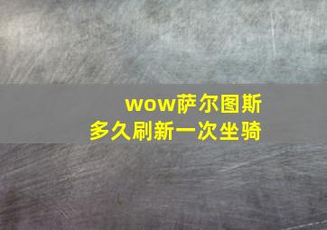 wow萨尔图斯多久刷新一次坐骑