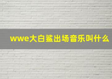 wwe大白鲨出场音乐叫什么