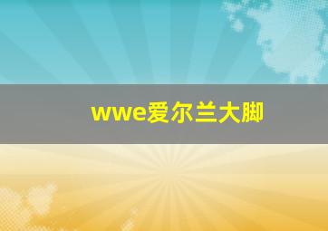 wwe爱尔兰大脚