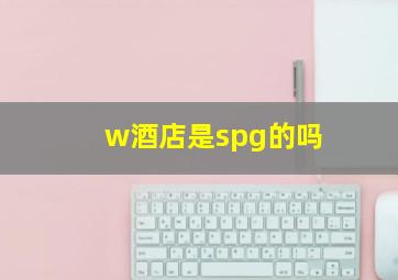 w酒店是spg的吗