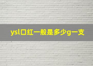 ysl口红一般是多少g一支