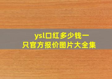 ysl口红多少钱一只官方报价图片大全集