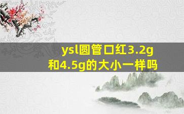 ysl圆管口红3.2g和4.5g的大小一样吗