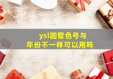 ysl圆管色号与年份不一样可以用吗