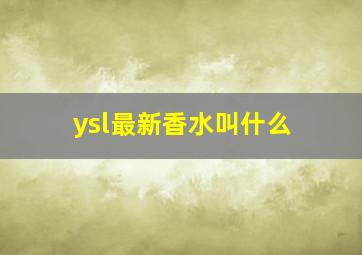 ysl最新香水叫什么