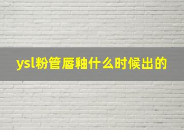 ysl粉管唇釉什么时候出的