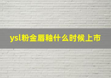 ysl粉金唇釉什么时候上市