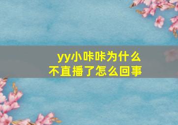 yy小咔咔为什么不直播了怎么回事