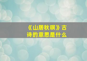 《山居秋暝》古诗的意思是什么