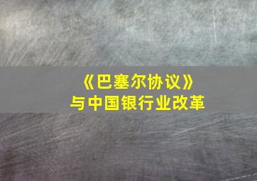 《巴塞尔协议》与中国银行业改革