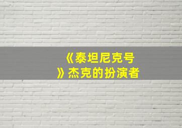 《泰坦尼克号》杰克的扮演者