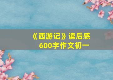 《西游记》读后感600字作文初一