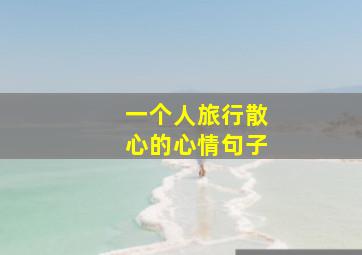 一个人旅行散心的心情句子