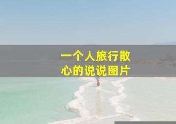 一个人旅行散心的说说图片