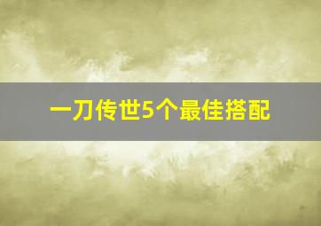 一刀传世5个最佳搭配