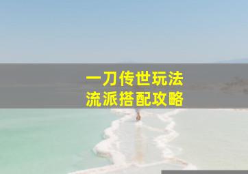 一刀传世玩法流派搭配攻略