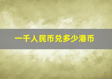 一千人民币兑多少港币